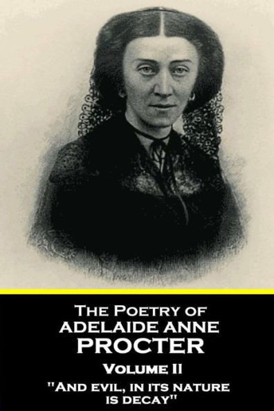 The Poetry Of Adelaide Anne Procter - Volume Ii : And Evil, In Its Nature, Is Decay