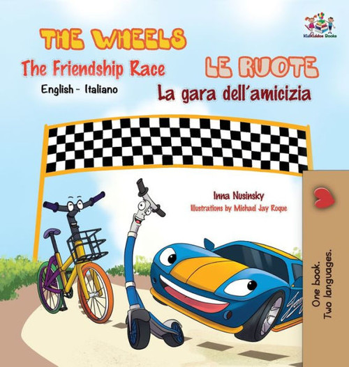 The Wheels -The Friendship Race Le Ruote - La Gara Dell'Amicizia : English Italian Bilingual Edition