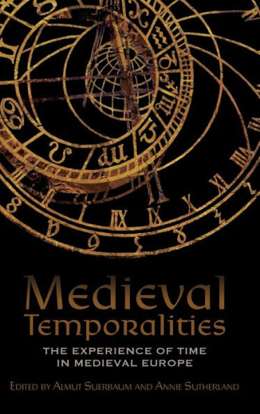 Medieval Temporalities : The Experience Of Time In Medieval Europe