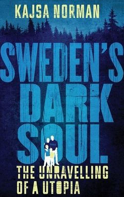Sweden'S Dark Soul : The Unravelling Of A Utopia
