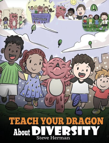 Teach Your Dragon About Diversity : Train Your Dragon To Respect Diversity. A Cute Children Story To Teach Kids About Diversity And Differences.