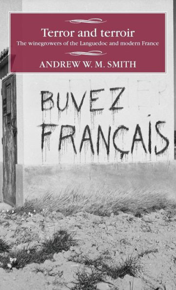 Terror And Terroir : The Winegrowers Of The Languedoc And Modern France