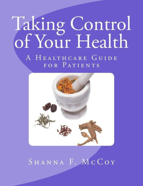 Taking Control Of Your Health : A Healthcare Guide For Patients