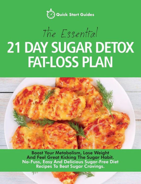 The Essential 21-Day Sugar Detox Fat-Loss Plan : Boost Your Metabolism, Lose Weight And Feel Great Kicking The Sugar Habit. No-Fuss, Easy And Delicious Sugar-Free Diet Recipes To Beat Sugar Cravings
