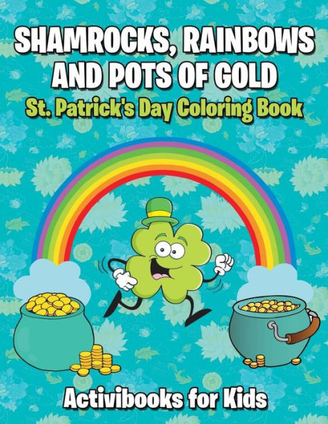 Shamrocks, Rainbows, And Pots Of Gold : St. Patrick'S Day Coloring Book