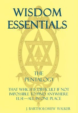 Wisdom Essentials The Pentalogy : That Which Is Difficult If Not Impossible To Find Anywhere Else-All In One Place
