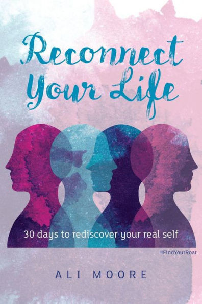 Reconnect Your Life : 30 Days To Rediscover Your Real Self