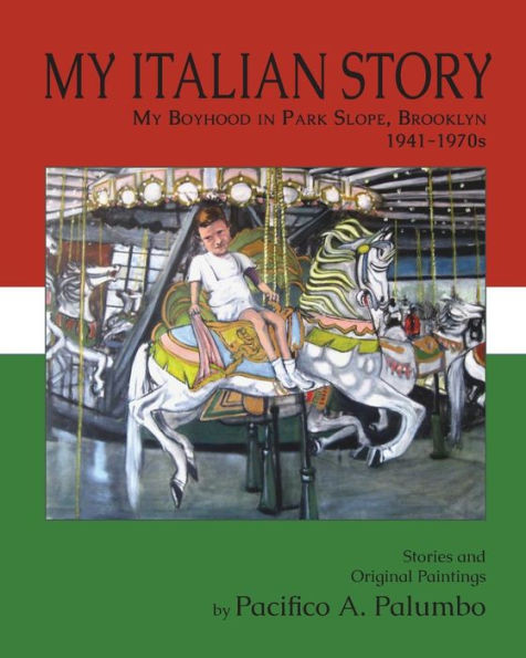 My Italian Story : My Boyhood In Park Slope, Brooklyn, 1941-1970S