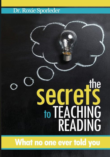 The Secrets To Teaching Reading : What No One Ever Told You
