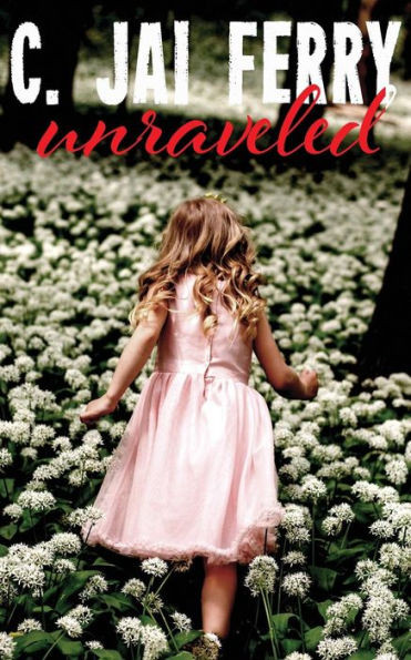 Unraveled : A Collection Of Flash Fiction And Short Stories