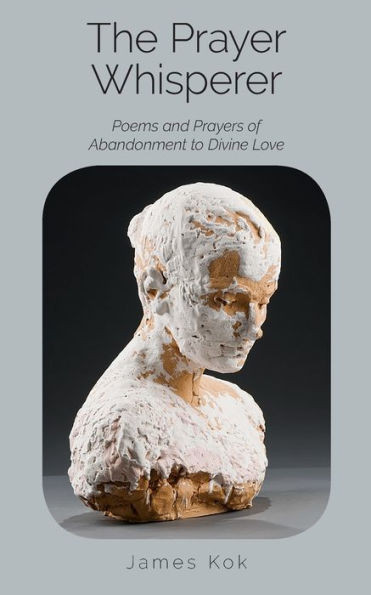 The Prayer Whisperer : Poems And Prayers Of Abandonment To Divine Love