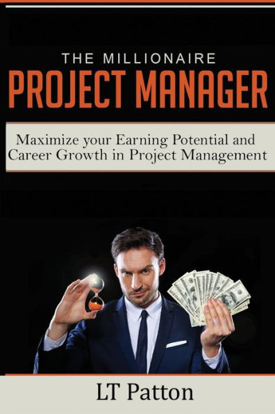 The Millionaire Project Manager : Maximize Your Earning Potential And Career Growth In Project Management