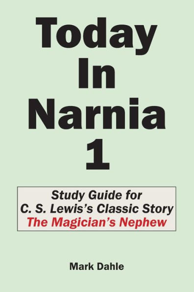 Today In Narnia 1 : Study Guide For C. S. Lewis'S Classic Story The Magician'S Nephew