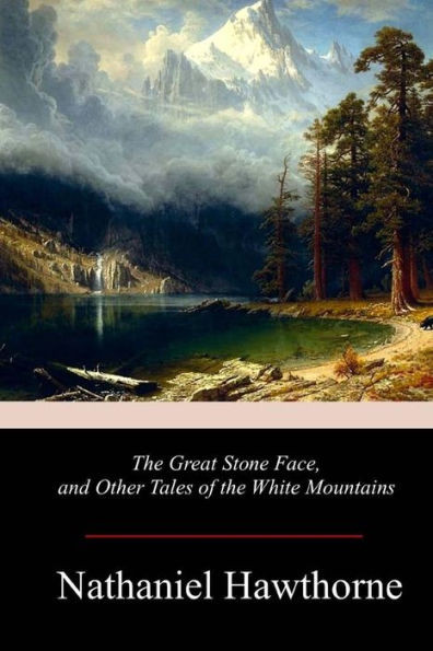 The Great Stone Face, And Other Tales Of The White Mountains