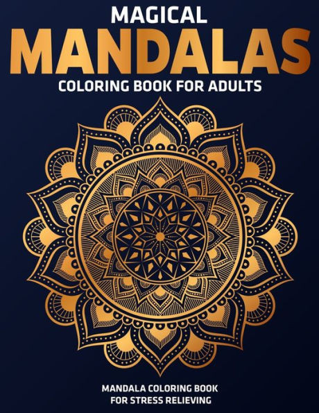 Magical Mandalas Coloring Book For Adults : Mandala Coloring Book For Stress Relieving: Relaxation Mandala Designs