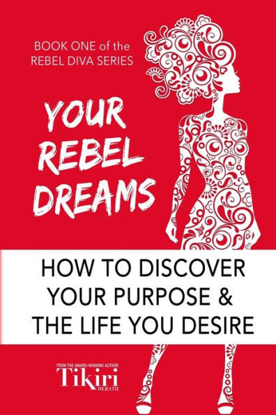 Your Rebel Dreams : Discover Your Purpose And Passions To Power Up Your Life
