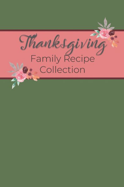 Thanksgiving Family Recipe Collection : Keepsake Book To Preserve Your Favorite And Traditional Holiday Recipes