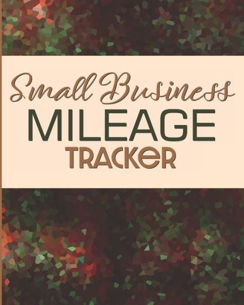 Small Business Mileage Tracker : Record Locations, Reasons For Travel, And Total Mileage