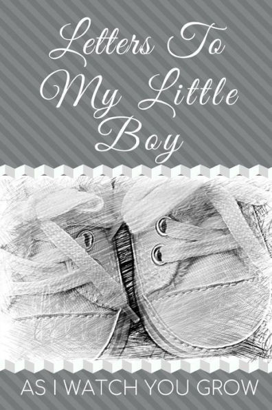 Letters To My Little Boy: As I Watch You Grow