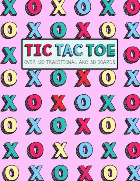 Tic Tac Toe- Over 120 Traditional And 3D Boards : Jumbo Format Game Book For Kids And Adults!