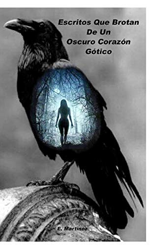 Escritos Que Brotan De Un Oscuro Corazón Gótico. (Spanish Edition)