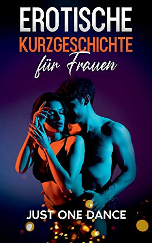 Erotische Kurzgeschichte für Frauen: Just one Dance (German Edition)
