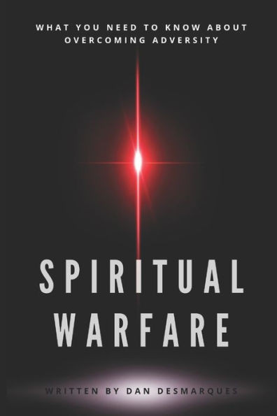 Spiritual Warfare : What You Need To Know About Overcoming Adversity