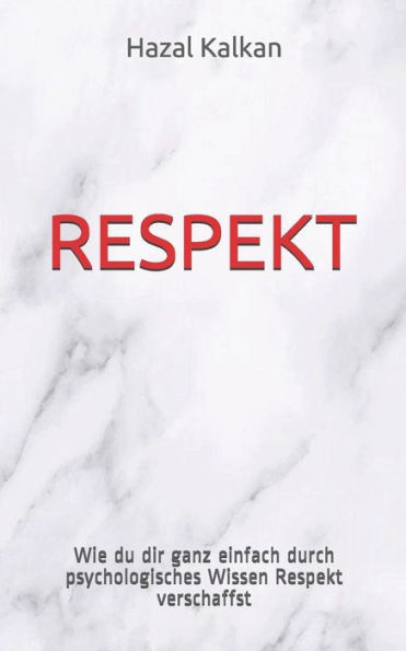 Respekt : Wie Du Dir Ganz Einfach Durch Psychologisches Wissen Respekt Verschaffst