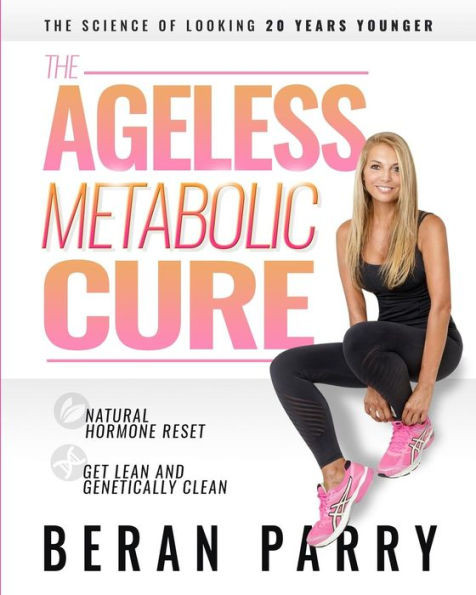 The Ageless Metabolic Cure: The Science Of Looking 20 Years Younger: Natural Hormone Reset: Get Lean And Genetically Clean