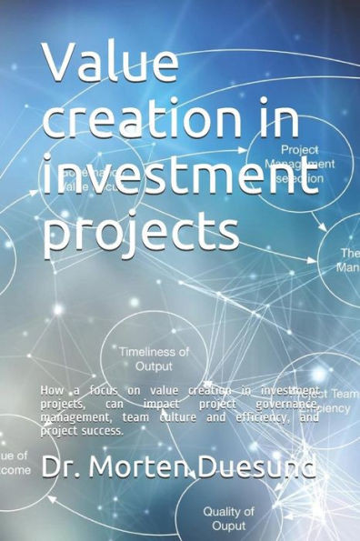 Value Creation In Investment Projects: How A Focus On Value Creation During The Establishment And Governance Of Investment Projects, Can Impact Invest