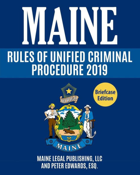 Maine Rules Of Unified Criminal Procedure 2019: Complete Rules As Revised Through April 4, 2017