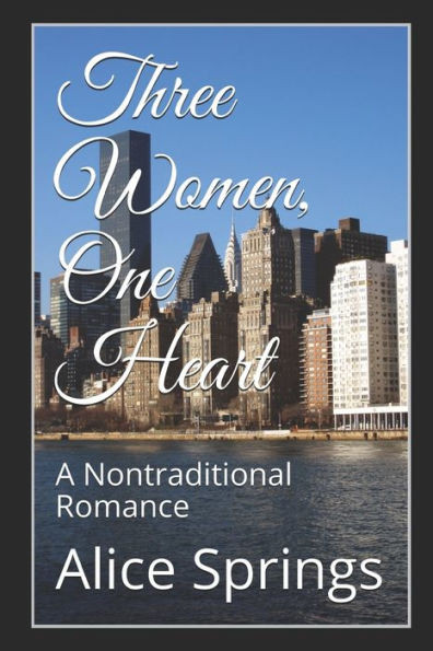 Three Women, One Heart : A Nontraditional Romance