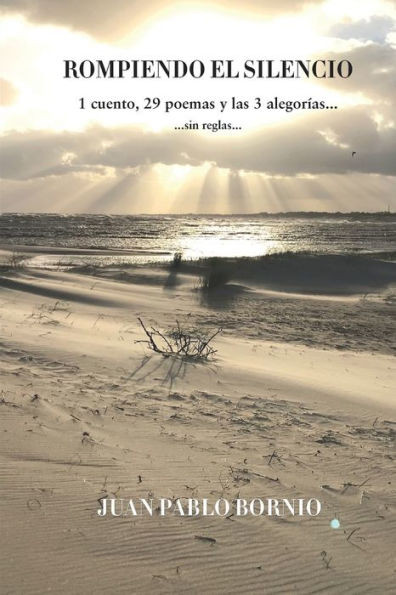Rompiendo El Silencio : 1 Cuento, 29 Poemas Y Las 3 Alegorías