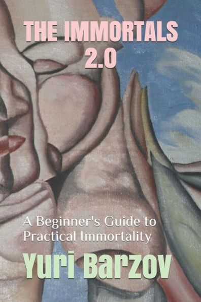 The Immortals 2.0: A Beginner'S Guide To Practical Immortality