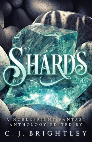 Shards : A Noblebright Fantasy Anthology