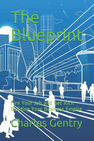 The Blueprint : Fire Your Job And Get Rich Building Your Business Empire