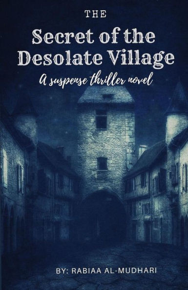 The Secret Of The Desolate Village: A Suspense Thriller Novel