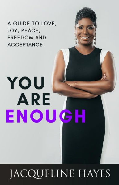 You Are Enough: A Guide To Love, Joy, Peace, Freedom And Acceptance