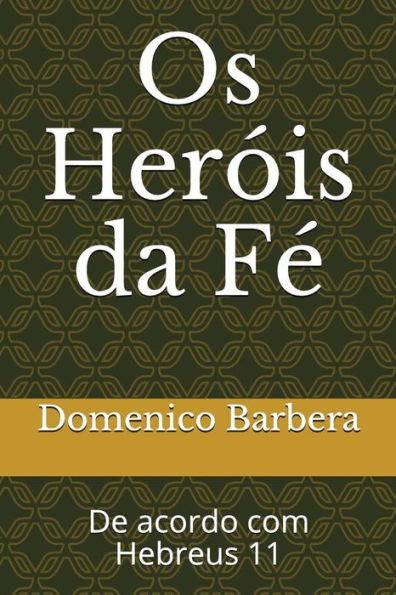 Os Heróis Da Fé : De Acordo Com Hebreus 11