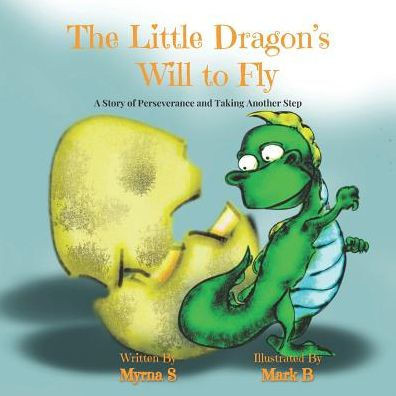 The Little Dragon'S Will To Fly : A Story Of Perseverance And Taking Another Step
