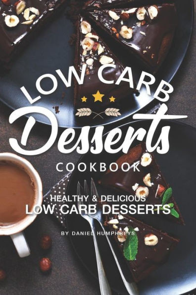 Low Carb Desserts Cookbook: Healthy Delicious Low Carb Desserts