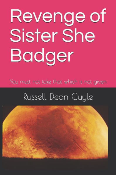 Revenge Of Sister She Badger : No One Takes That Which Is Not Given