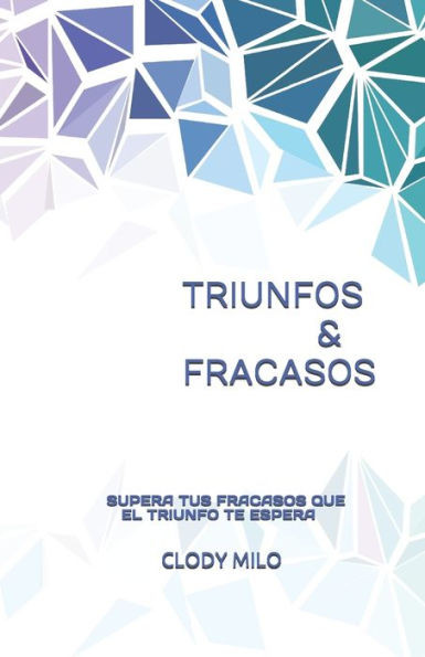 Triunfos & Fracasos : Supera Tus Fracasos Que El Triunfo Te Espera