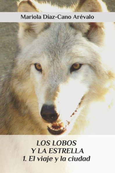 Los Lobos Y La Estrella : 1. El Viaje Y La Ciudad