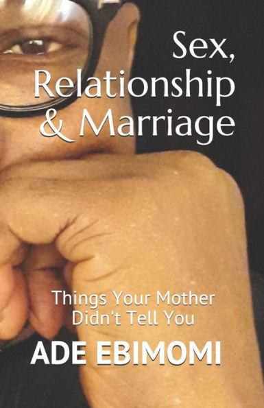 Sex, Relationship & Marriage: Things Your Mother Didn'T Tell You