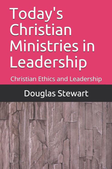Today'S Christian Ministries In Leadership : Christian Ethics And Leadership