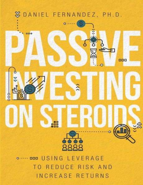 Passive Investing On Steroids : Using Leverage To Reduce Risk And Increase Returns