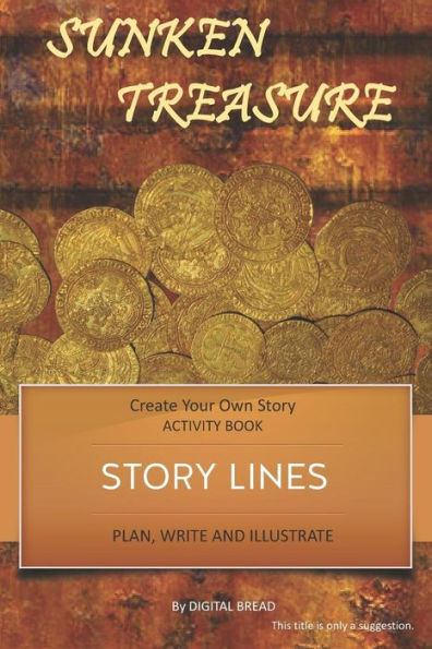 Story Lines - Sunken Treasures - Create Your Own Story Activity Book: Plan, Write & Illustrate Your Own Story Ideas And Illustrate Them With 6 Story B