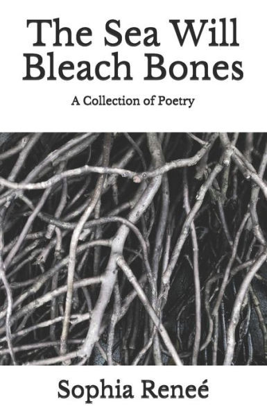 The Sea Will Bleach Bones : A Collection Of Poetry