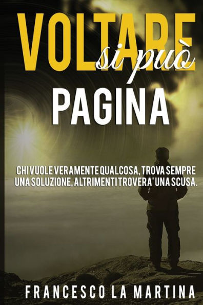Voltare Pagina Si Può'! : Chi Vuole Veramente Qualcosa, Trova Sempre Una Soluzione.